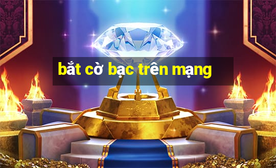 bắt cờ bạc trên mạng