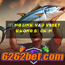 đường link vào v9bet không bị chặn