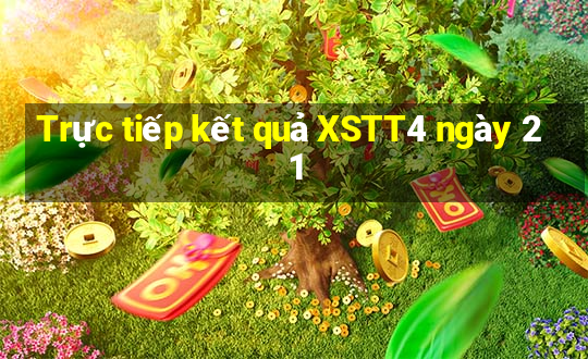 Trực tiếp kết quả XSTT4 ngày 21