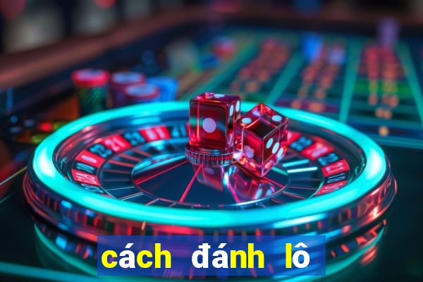 cách đánh lô chuẩn 100