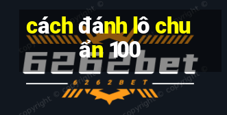 cách đánh lô chuẩn 100