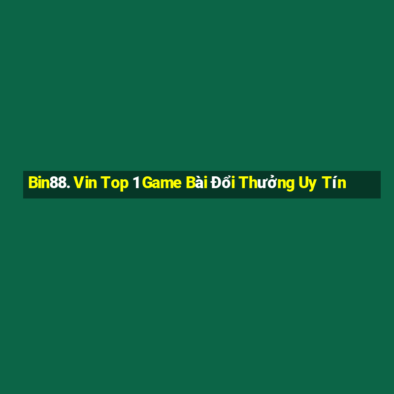 Bin88. Vin Top 1 Game Bài Đổi Thưởng Uy Tín