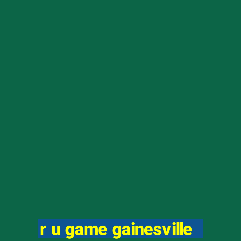 r u game gainesville