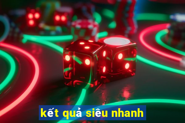 kết quả siêu nhanh