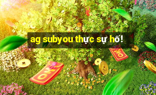 ag subyou thực sự hố!