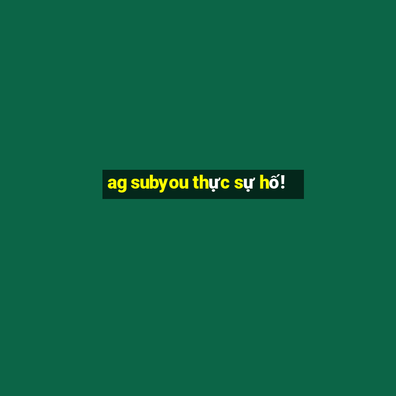 ag subyou thực sự hố!