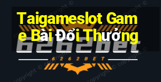 Taigameslot Game Bài Đổi Thưởng