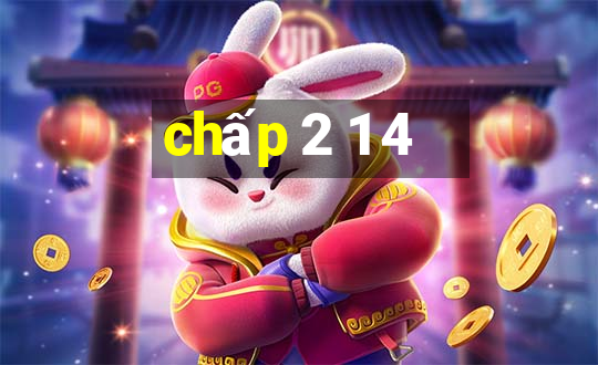 chấp 2 1 4