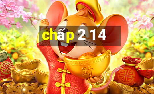 chấp 2 1 4