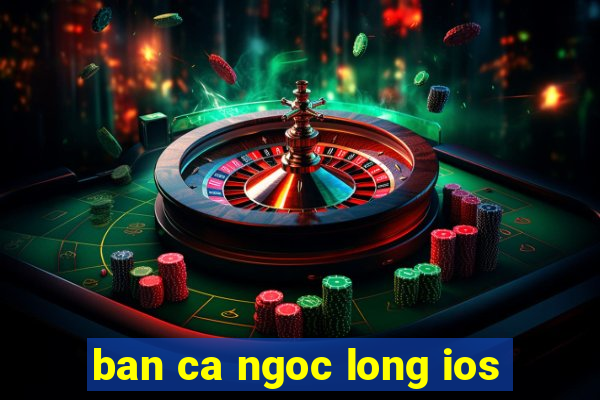 ban ca ngoc long ios