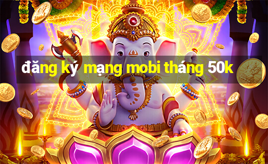 đăng ký mạng mobi tháng 50k