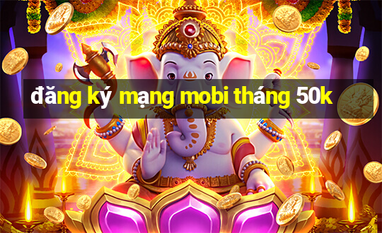 đăng ký mạng mobi tháng 50k