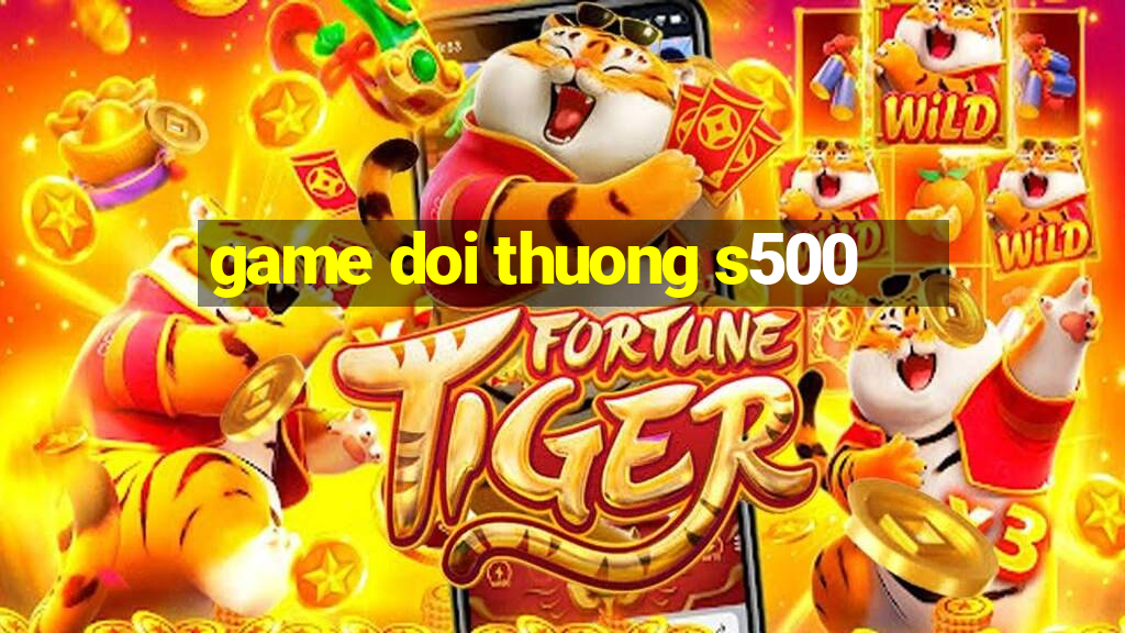 game doi thuong s500