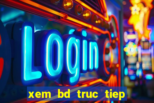 xem bd truc tiep keo nha cai