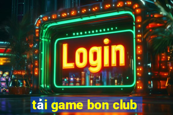 tải game bon club