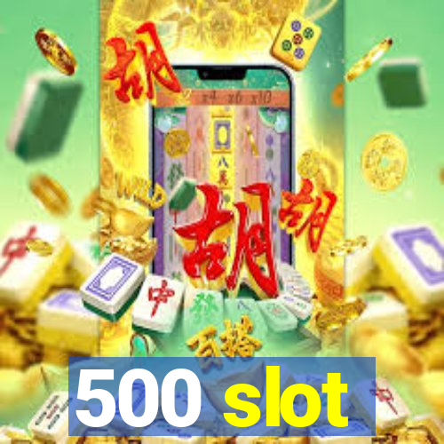 500 slot