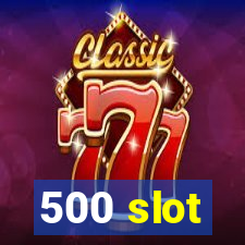 500 slot