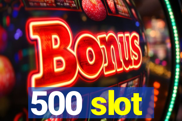 500 slot