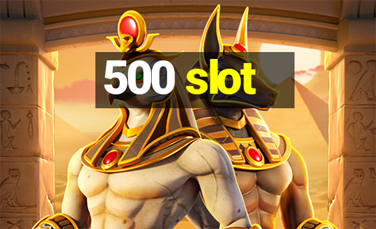 500 slot