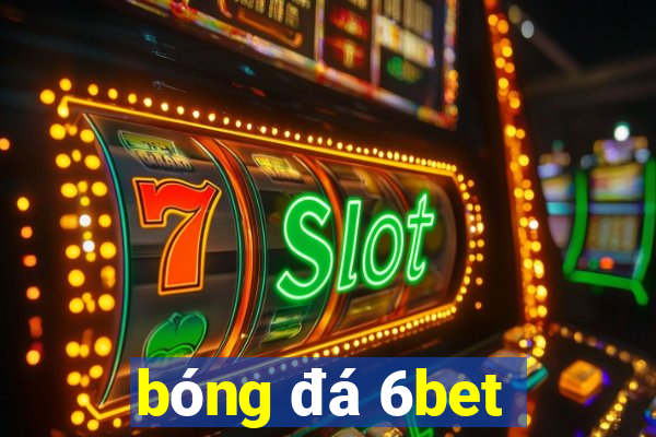 bóng đá 6bet