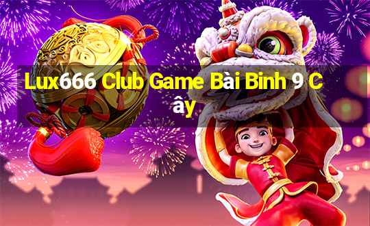 Lux666 Club Game Bài Binh 9 Cây