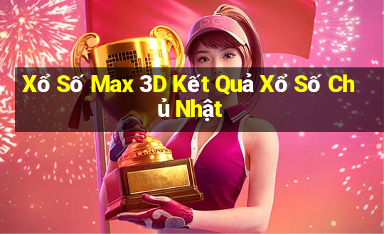 Xổ Số Max 3D Kết Quả Xổ Số Chủ Nhật