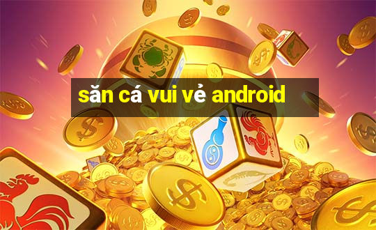 săn cá vui vẻ android