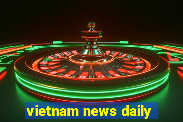 vietnam news daily