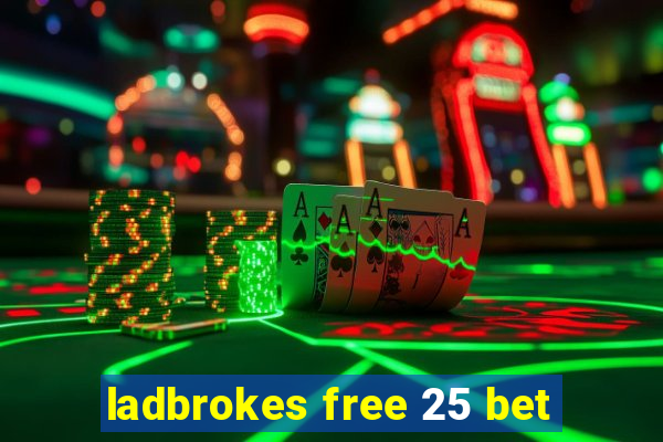 ladbrokes free 25 bet