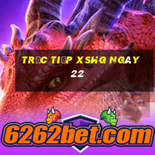 Trực tiếp XSHG ngày 22