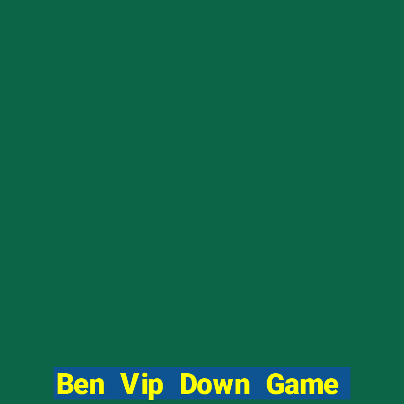 Ben Vip Down Game Bài Vui