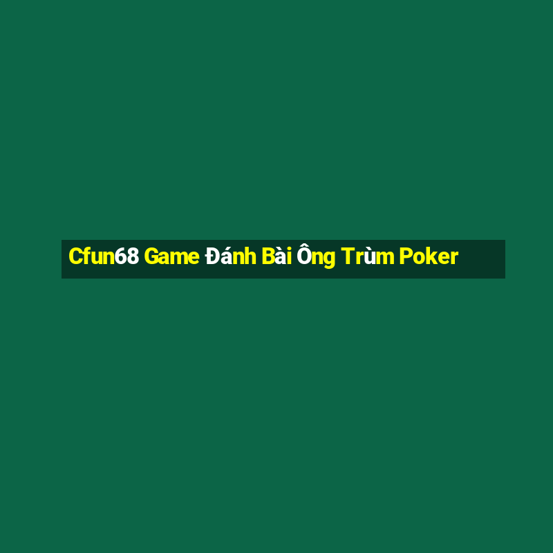 Cfun68 Game Đánh Bài Ông Trùm Poker