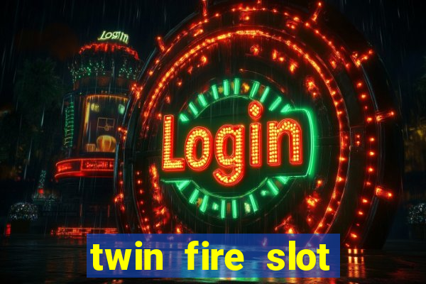 twin fire slot machine online