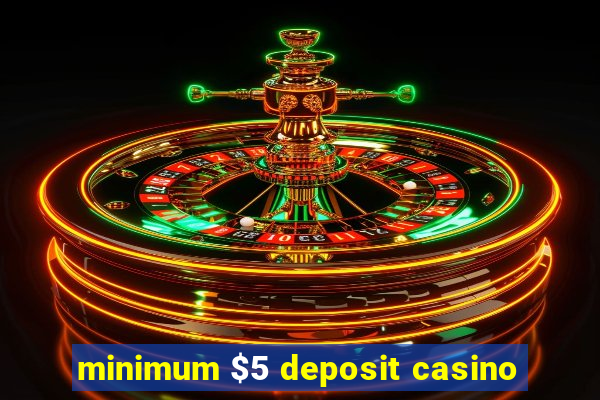 minimum $5 deposit casino