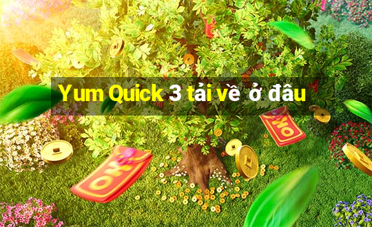 Yum Quick 3 tải về ở đâu