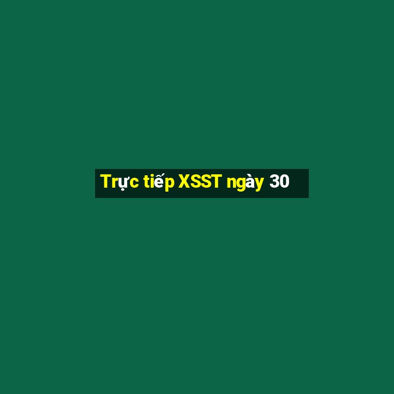 Trực tiếp XSST ngày 30