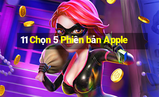 11 Chọn 5 Phiên bản Apple