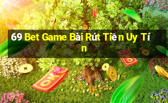 69 Bet Game Bài Rút Tiền Uy Tín