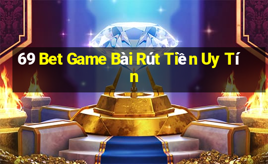 69 Bet Game Bài Rút Tiền Uy Tín