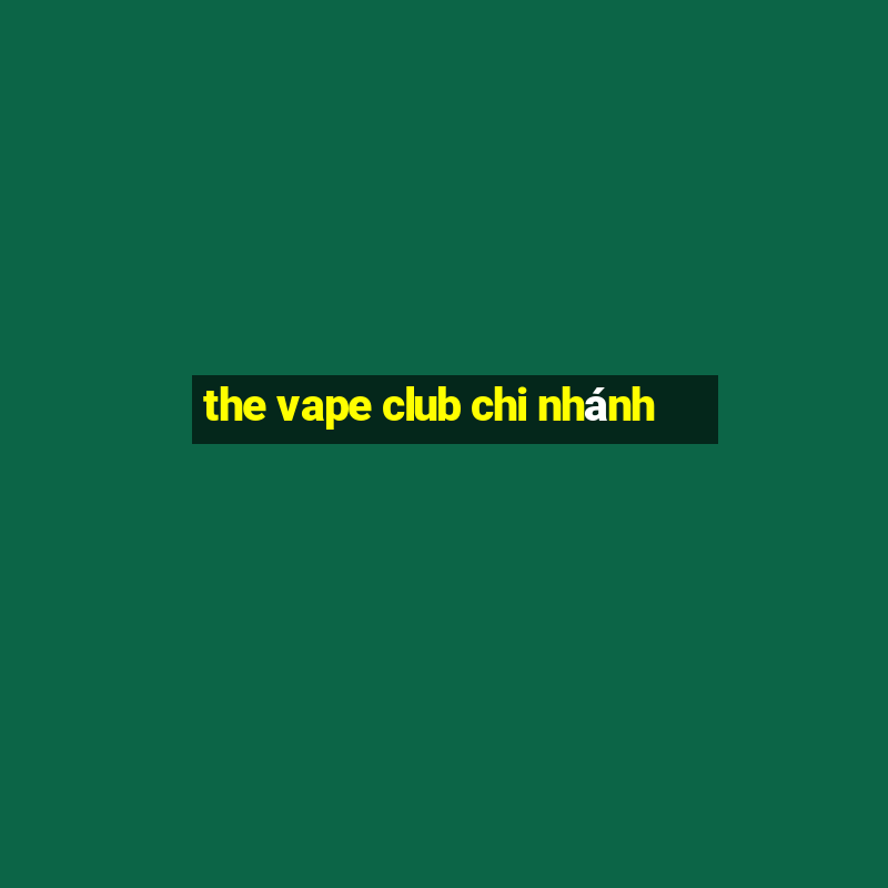 the vape club chi nhánh