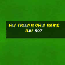 Hội trường Chơi game bài 597