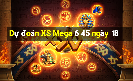 Dự đoán XS Mega 6 45 ngày 18