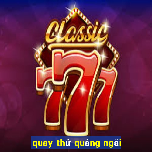 quay thử quảng ngãi