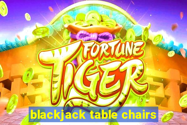 blackjack table chairs