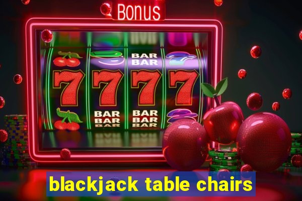 blackjack table chairs