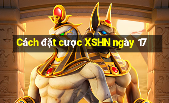 Cách đặt cược XSHN ngày 17