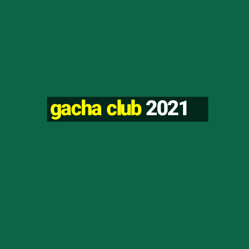 gacha club 2021