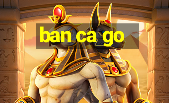 ban ca go