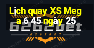 Lịch quay XS Mega 6 45 ngày 25