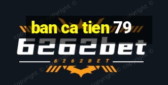 ban ca tien 79